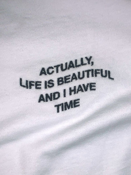 ACTUALLY LIFE IS BEAUTIFUL AND I HAVE TIME T-Shirt (embroidered)
