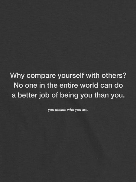 why compare yourself with others? T-Shirt - YDWYA – You Decide Who You Are