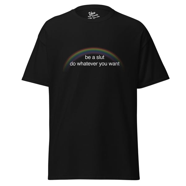 Be a slut, do whatever you want T-Shirt