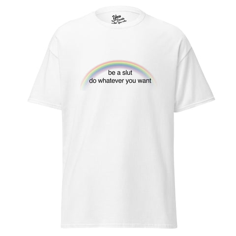 Be a slut, do whatever you want T-Shirt