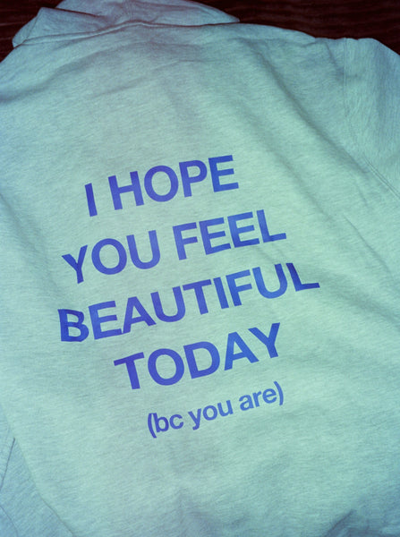 I HOPE YOU FEEL BEAUTIFUL TODAY Hoodie