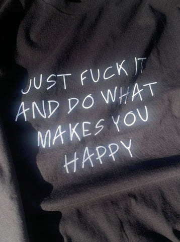 JUST FUCK IT AND DO WHAT MAKES YOU HAPPY T-Shirt