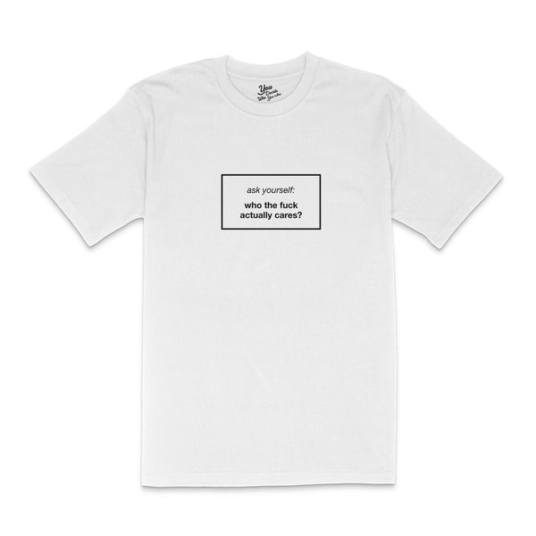 WHO THE FUCK ACTUALLY CARES T-Shirt - You Decide Who You Are