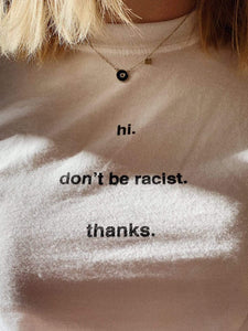 hi. don't be racist. T-Shirt - YDWYA – You Decide Who You Are