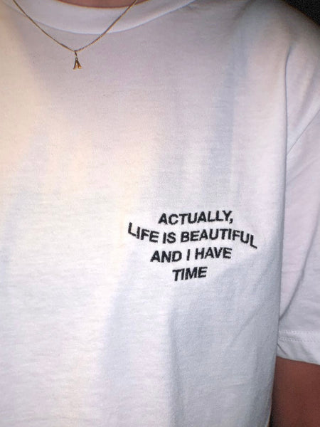 ACTUALLY LIFE IS BEAUTIFUL AND I HAVE TIME T-Shirt (embroidered)