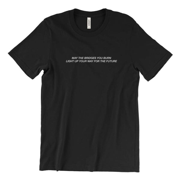 may the bridges you burn light up your way for the future T-Shirt - YDWYA